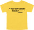 Mama's Words of Wisdom: Youth- " You gon' learn today" - T-shirt