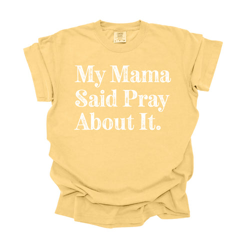 My Mama Said Pray About It - Adult T-shirt/Comfort Colors