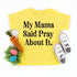 My Mama Said Pray About It - Child/Adult T-shirt
